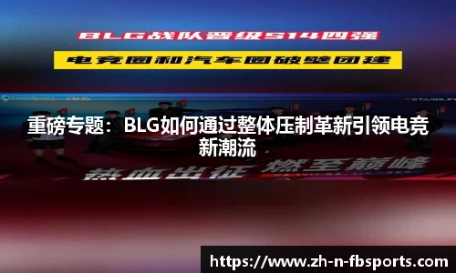 重磅专题：BLG如何通过整体压制革新引领电竞新潮流